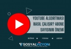 YouTube Algoritması Nasıl Çalışır? Abone Sayısının Önemi