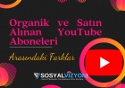 Organik ve Satın Alınan YouTube Aboneleri Arasındaki Farklar