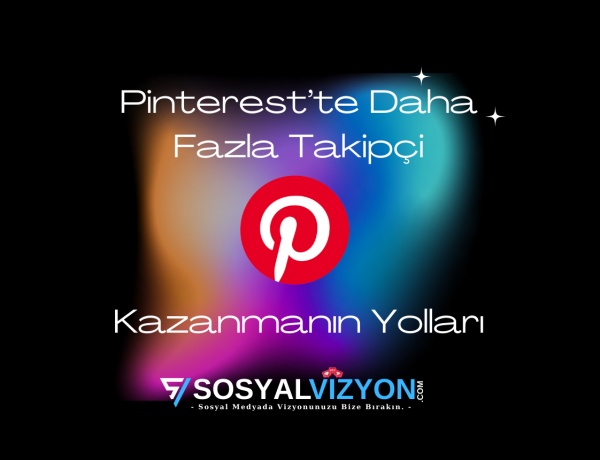 Pinterest’te Daha Fazla Takipçi Kazanmanın Yolları