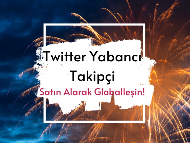 Twitter Yabancı Takipçi Satın Alarak Globalleşin!