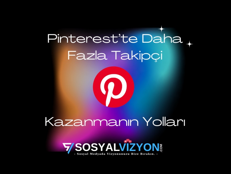 Pinterest’te Daha Fazla Takipçi Kazanmanın Yolları